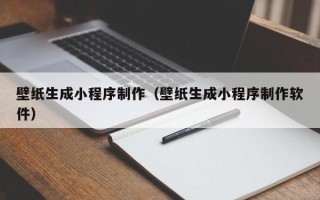 宣城壁纸生成小程序制作（壁纸生成小程序制作软件）
